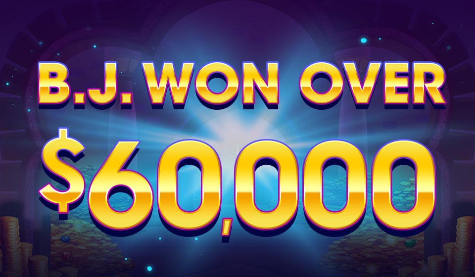 

											B.J. WON OVER $60,000

										