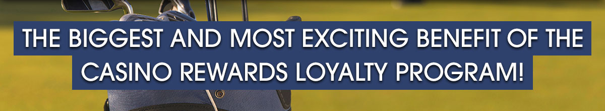 

										The biggest and most exciting benefit of the Casino Rewards Loyalty Program!

									