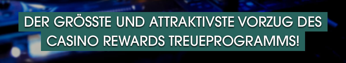 

										Der größte und attraktivste Vorzug des Casino Rewards Treueprogramms!

									